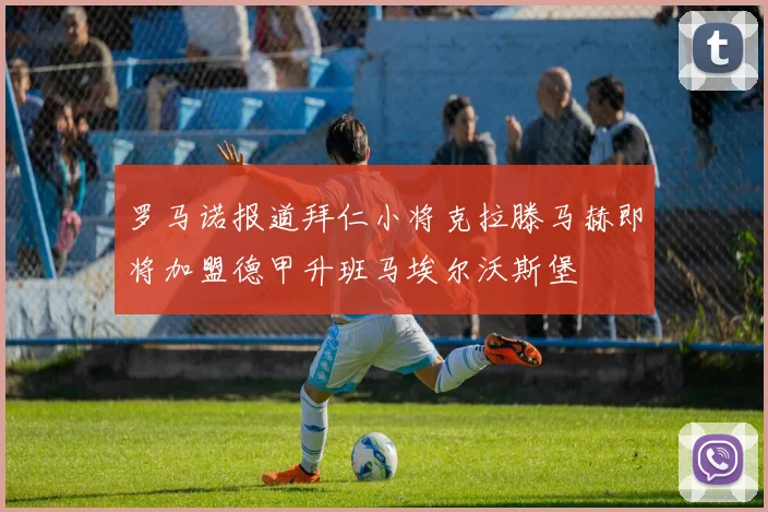 罗马诺报道拜仁小将克拉滕马赫即将加盟德甲升班马埃尔沃斯堡